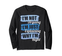 I’m Not Arguing I’m Just Explaining Why I’m Right Funny Joke Long Sleeve T-Shirt