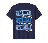 I’m Not Arguing I’m Just Explaining Why I’m Right Funny Joke T-Shirt