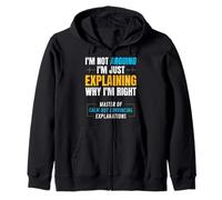 I’m Not Arguing, I’m Just Explaining Why I’m Right. Zip Hoodie