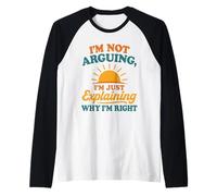 I’m Not Arguing Just Explaining Why I’m Right Raglan Baseball Tee