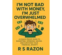 I’M NOT BAD WITH MONEY, I’M JUST OVERWHELMED: A Chaos-Proof Guide to Budgeting, Spending, Saving, and Surviving Your Financial Anxiety