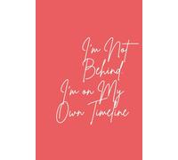 I’m Not Behind. I’m on My Own Timeline: A motivational journal for women who grow at their own pace. The perfect self-care, Christmas or New Year gift ... reset, and celebrate your unique journey.