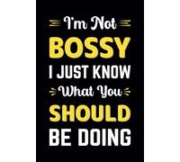 I’m Not Bossy I Just Know What You Should Be Doing: Funny Notebook