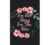 I’m Not Bossy I’m The Boss: What A Boss Girl Deserves: A Wonderful Notebook Organizer For Every Boss Girl And BusinessWoman, And A Success Lady Girl Boss.