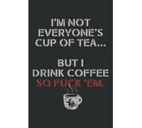 I M Not Everyone S Cup of Tea but I Drink Coffee So Fuck Em: Weekly Planner Journal: Notebook Planner,To Do List, Weekly Organizer (6" x9")