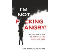 I’m Not F*cking Angry!: Adjust the Flame to Get What You Want and Need