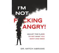 I’m Not F*cking Angry!: Adjust the Flame to Get What You Want and Need