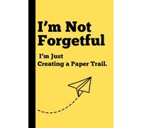 I’m Not Forgetful : I’m Just Creating a Paper Trail.: Funny Gift Notebook Journal for Friends and Family