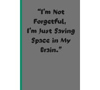 I’m Not Forgetful, I’m Just Saving Space in My Brain.: funny gift journal for family and friends