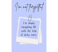 I’m Not Forgetful I’m simply navigating life with the help of sticky notes.: The Ultimate To-Do List Keeper and Forget-Me-Not Notebook | Cute Lined Journal for Everyday Planning