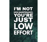 I’m Not High Maintenance, You’re Just Low Effort: A Sassy Notebook for Queens Who Are Done Settling
