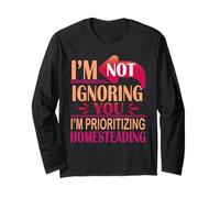 I’m Not Ignoring You I’m Prioritizing Homesteading Long Sleeve T-Shirt