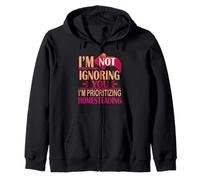 I’m Not Ignoring You I’m Prioritizing Homesteading Zip Hoodie