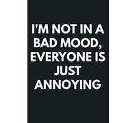 I M Not In A Bad Mood Everyone Is Just Annoying: Notebook Planner - 6x9 inch Daily Planner Journal, To Do List Notebook, Daily Organizer, 114 Pages