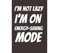 I’m Not Lazy I’m On Energy-Saving Mode: Funny Notebook Gift Journal for Work, Office, Coworkers, Boss, Secret Santa