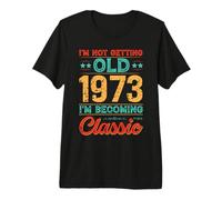 I’m Not Old 1973 I’m Becoming Classic Funny Birthday Premium T-Shirt