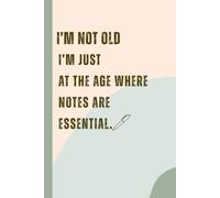 I’m not old- I’m just at the age where notes are essential.: Funny Gift Notebook Journal For Friends and Family