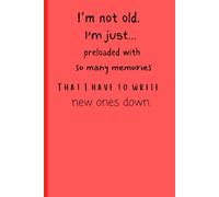 "I’m not old. I’m just… preloaded with so many memories that I have to write new ones down: Funny Gift Notebook Journal for Friend and Family