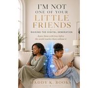 I’m Not One of Your Little Friends: Raising the New Digital Generation