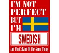 I’m Not Perfect But I Am Swedish And That’s Kind Of The Same Thing: Funny Swedish Notebook Journal Diary Swedish Heritage Gift, 110 Lined pages , high-Quality Cover (8.5 x 11) Inches