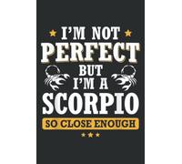 I M Not Perfect but I M a Scorpio So Close Enough Funny Gift: Lined Notebook: 6" x 9", 100 Pages, Planner, Diary, Lined College Ruled Paper, Journal, Matte Finish Cover.