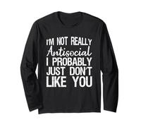 I’m Not Really Antisocial I Probably Just Don’t Like You Tee Long Sleeve T-Shirt