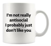I m Not Really Antisocial Probably Just Don t | Ceramic Coffee Mug | 11 OZ
