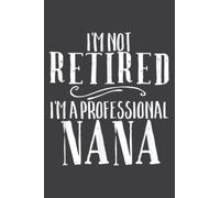 I M Not Retired Professional Nana Funny Retirement: Lined Journal Notebook, Memo Diary Subject Notebooks Planner, for Travelers, Students, Office - 6" x 9", 110 Pages