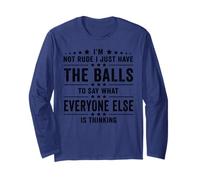I’m Not Rude I Just Have The Balls To Say What Everyone Else Long Sleeve T-Shirt