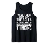 I’m Not Rude I Just Have The Balls To Say What Everyone Else Tank Top