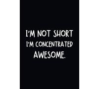 I’m Not Short, I’m Concentrated Awesome: Funny Notebook for Sassy People Who Know They Rock | A Hilarious Notebook for Confident Individuals