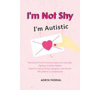 I’m Not Shy - I’m Autistic: The Untold Truth of Autism Spectrum Disorder, History, Science, Myths, and Hope for Parents, Caregivers, and Every Human ... Understand (Life Lessons with Aoryn Thorval)