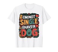 I’m Not Single I Have a Dog Funny Pet Quote T-Shirt