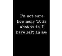 I’m not sure how many 'it is what it is' I have left in me.: Funny Sarcastic Journal for Stressed Adults - 6x9 Minimalist Black and White Lined ... Gift for Coworkers, Friends, and Overthinkers