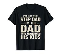 I’m Not The Step Dad I’m The Dad Who Abandoned His Kids T-Shirt