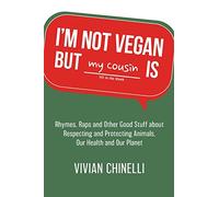 I’m Not Vegan But My Cousin Is: Rhymes, Raps and Other Good Stuff About Respecting and Protecting Animals, Our Health and Our Planet