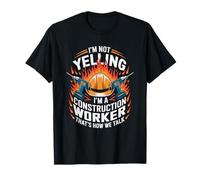 I’m Not Yelling I’m A Construction Worker Thats How We Talk T-Shirt