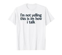 I’m Not Yelling This Is How I Talk Humor Statement T-Shirt