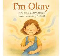 I’m Okay: A Gentle Story About Understanding ADHD: A warm and comforting children’s book that helps kids understand ADHD with kindness, self-acceptance, and hope. (Books That Feel Safe)