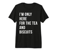 I’m Only Here for The Tea and Biscuits British Tea Humor Premium T-Shirt