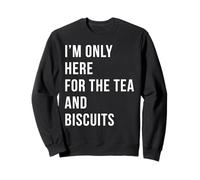 I’m Only Here For The Tea And Biscuits British Tea Humor Sweatshirt