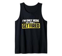 I’m Only Here So I Don't Get Fired Funny Work Humor Tank Top