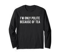 I’m Only Polite Because of Tea Funny British Tea Humor Long Sleeve T-Shirt