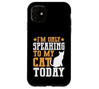 I’m Only Speaking to My Cat Today Cat Mom Case for iPhone 11