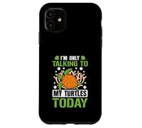 I’m only talking to my Turtles today Case for iPhone 11