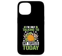 I’m only talking to my Turtles today Case for iPhone 15