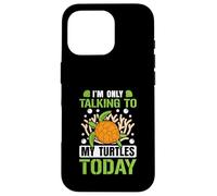 I’m only talking to my Turtles today Case for iPhone 16 Pro