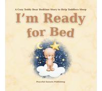 I’m Ready for Bed: A Sleepy Teddy Bear Bedtime Story to Help Toddlers Fall Asleep: A Cozy Good Night Book with Moon, Stars, and Dreamland Adventure for Ages 2-5 (Bedtime Stories)