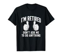 I’m Retired Don’t Ask Me to Do Anything Funny Retirement Value Graphic T-Shirt