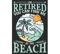 I M Retired You Can Find Me at the Beach Retirement Design: Lined Journal Notebook, Memo Diary Subject Notebooks Planner, for Travelers, Students, Office - 6" x 9", 110 Pages